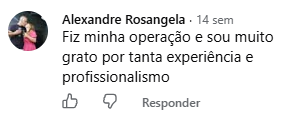 Comentário de Alexandre Rosangela no Facebook: Fiz minha operação e sou muito grato por tanta experiência e profissionalismo.