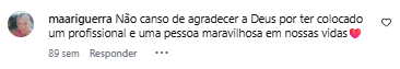Comentário de maariguerra no Instagram: Não canso de agradecer a Deus por ter colocado um profissional e uma pessoa maravilhosa em nossas vidas.