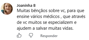 Comentário de Joaninha B no Facebook: Muitas bênçãos sobre você, para que ensine vários médicos, que através de você muitos se especializem e ajudem a salvar muitas vidas.