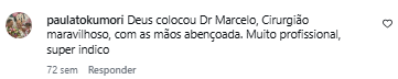 Comentário de paulatokumori no Instagram: Deus colocou Dr Marcelo, cirurgião maravilhoso, com as mãos abençoadas. Muito profissional, super indico.
