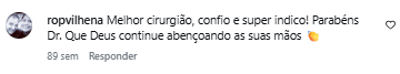 Comentário de ropvilhena no Instagram: Melhor cirurgião, confio e super indico! Parabéns Dr. Que Deus continue abençoando as suas mãos.