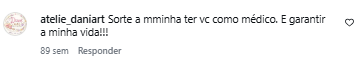 Comentário de atelie_daniart no Instagram: Sorte a minha ter você como médico. E garantir a minha vida!